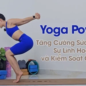 Tăng Cường Sức Mạnh, Sự Linh Hoạt và Kiểm Soát Cơ Thể