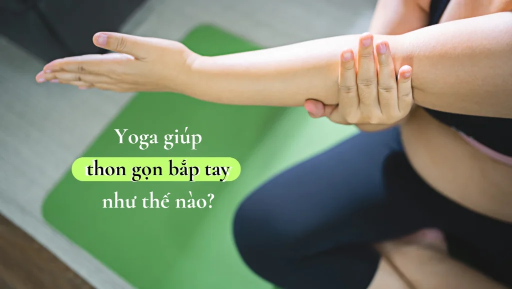 5 Tư Thế Yoga Giúp Thon Gọn Bắp Tay Cực Hiệu Quả 1 yoga-giup-thon-gon-bap-tay-1