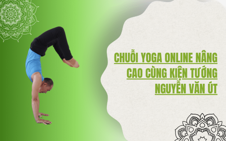 Chuỗi yoga online nâng cao cùng Kiện tướng Nguyễn Văn Út